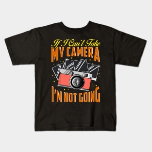 Funny If I Can't Take My Camera I'm Not Going Kids T-Shirt